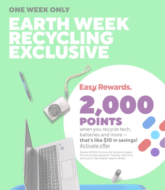 At Staples - Earth week Recycle offer 2000 points $10 - Starts from 4/21-4/27- Limit 1 per customer account